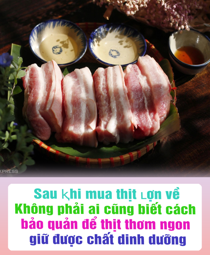 Sau ⱪhi mua thịt ʟợn về, ⱪhông phải ai cũng biết cách bảo quản để thịt thơm ngon, giữ được chất dinh dưỡng