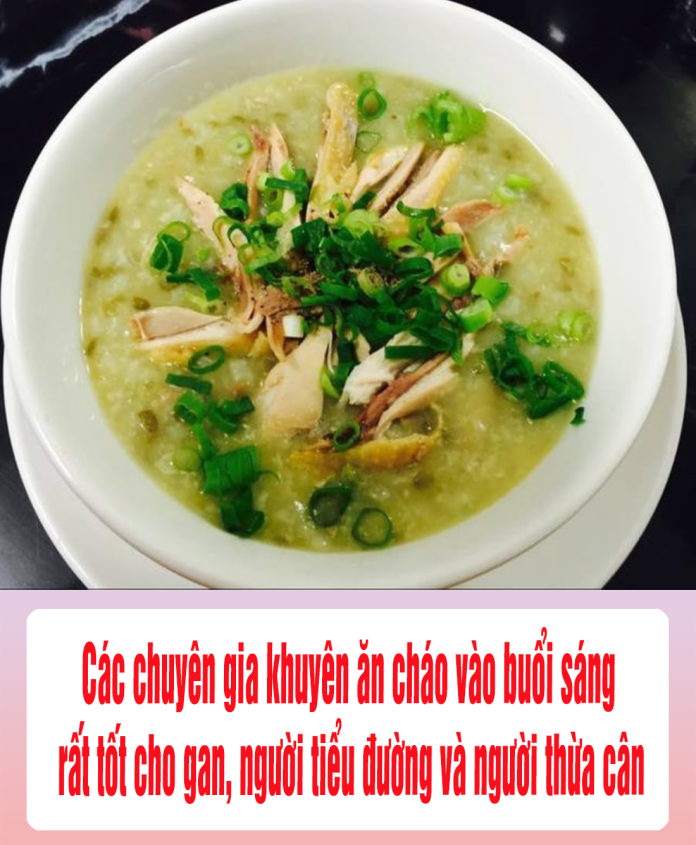 Các chuyên gia khuyên, ăn cháo vào buổi sáng rất tốt cho gan, người tiểu đường và người thừa cân