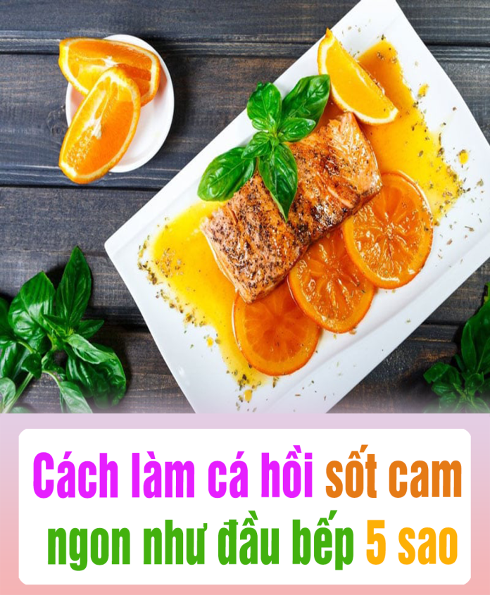 Cách làm cá hồi sốt cam ngon như đầu bếp 5 sao