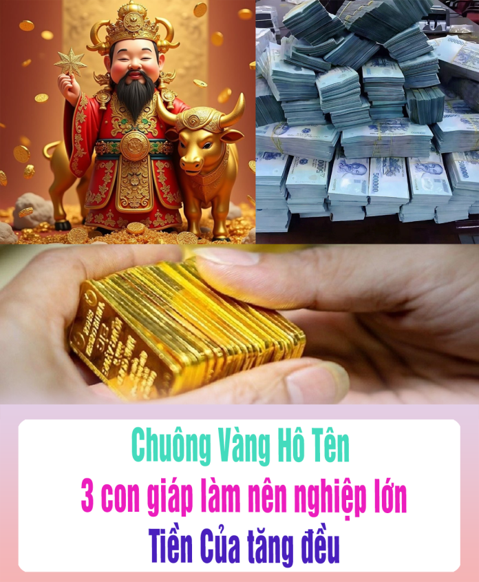 Chuông Vàng Hô Tên 3 con giáp làm nên nghiệp lớn, Tiền Của tăng đều