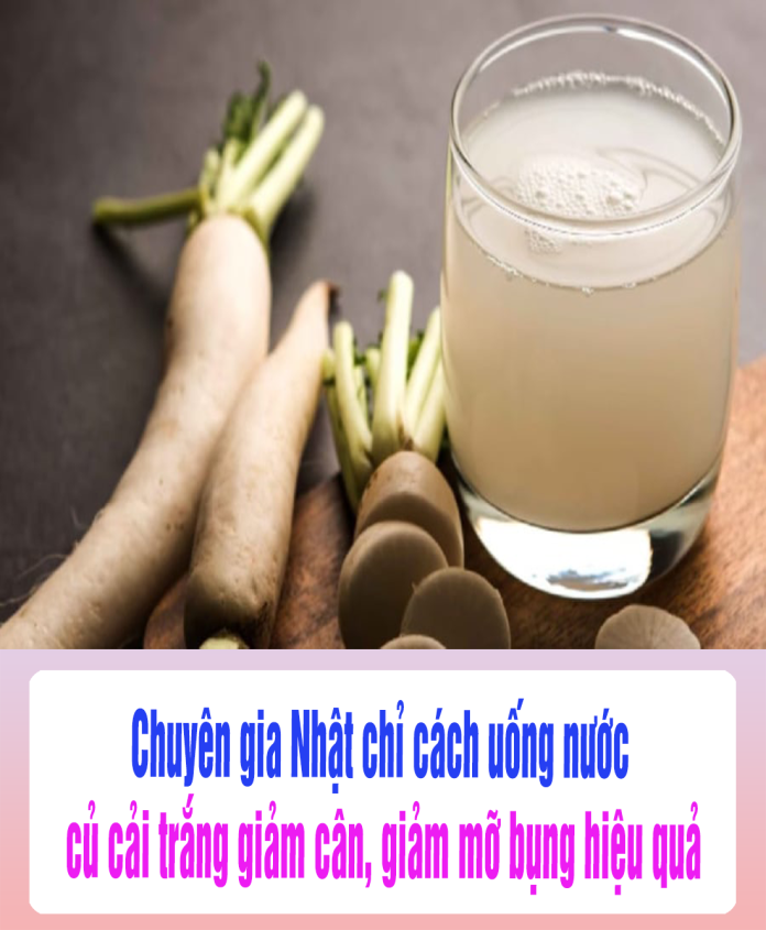 Chuyên gia Nhật chỉ cách uống nước củ cải trắng giảm cân, giảm mỡ bụng hiệu quả